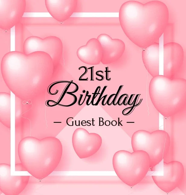 21st Birthday Guest Book: Keepsake Gift for Men and Women Turning 21 - Hardback with Funny Pink Balloon Hearts Themed Decorations & Supplies, Personal - Hardcover