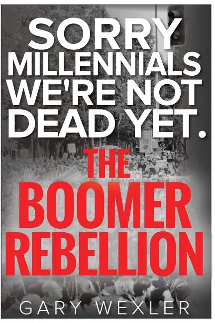 Sorry Millennials, We're Not Dead Yet: The Boomer Rebellion - Paperback