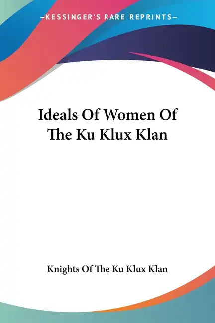 Ideals Of Women Of The Ku Klux Klan - Paperback