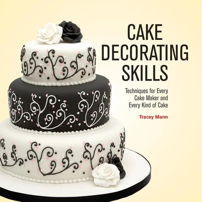 Cake Decorating Skills: Techniques for Every Cake Maker and Every Kind of Cake - Paperback