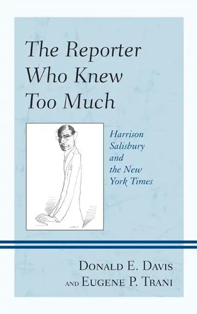 The Reporter Who Knew Too Much: Harrison Salisbury and the New York Times - Hardcover