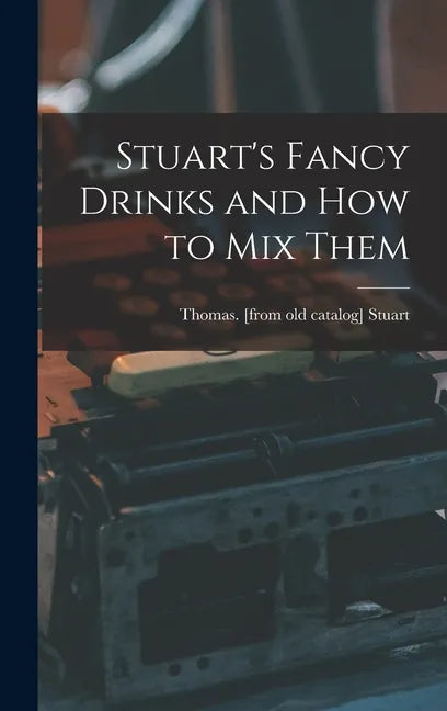 Stuart's Fancy Drinks and how to mix Them - Hardcover