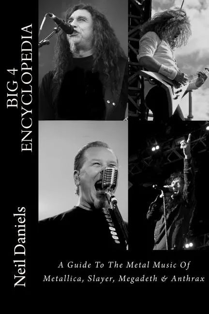 Big 4 Encyclopedia: A Guide To The Metal Music Of Metallica, Slayer, Megadeth & Anthrax - Paperback
