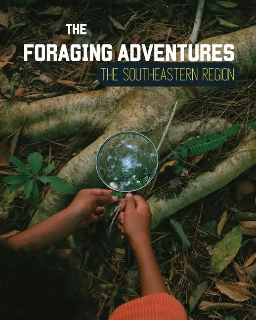 Foraging Adventures in the Southeast: Discovering the Wonders of Nature's Bounty - Paperback