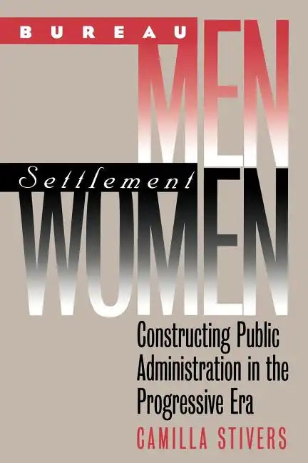 Bureau Men, Settlement Women: Constructing Public Administration in the Progressive Era - Paperback