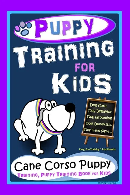 Puppy Training for Kids, Dog Care, Dog Behavior, Dog Grooming, Dog Ownership, Dog Hand Signals, Easy, Fun Training * Fast Results, Cane Corso Puppy Tr - Paperback