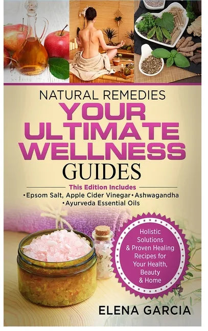 Natural Remedies: YOUR ULTIMATE WELLNESS GUIDES: Epsom Salt, Apple Cider Vinegar, Ashwagandha & Ayurveda Essential Oils - Hardcover