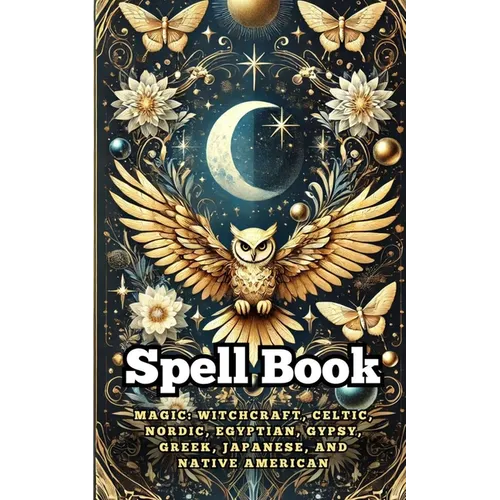 Spell Book: Magic: Witchcraft, Celtic, Nordic, Egyptian, Gypsy, Greek, Japanese, and Native American - Paperback
