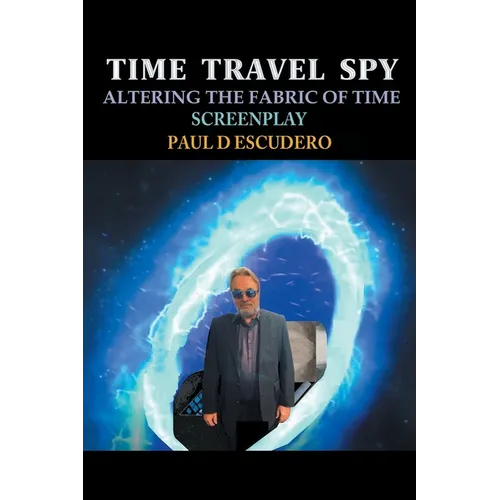 Time Travel Spy: Altering the Fabric of Time Screenplay - Paperback