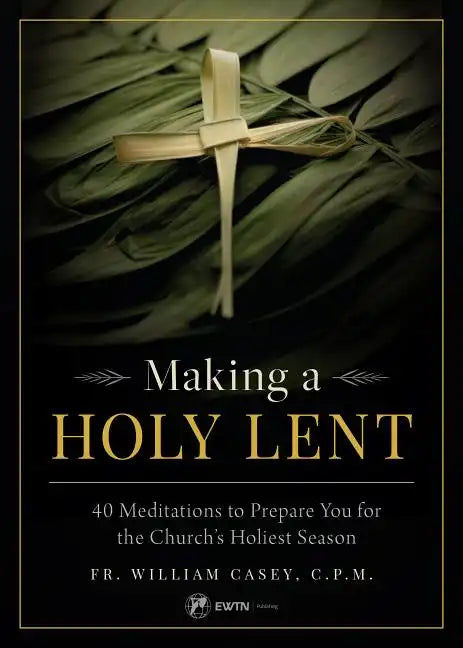 Making a Holy Lent: 40 Meditations to Prepare You for the Church's Holiest Season - Paperback