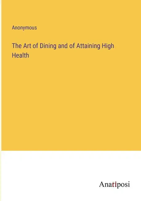 The Art of Dining and of Attaining High Health - Paperback