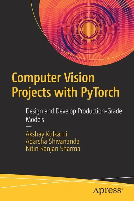 Computer Vision Projects with Pytorch: Design and Develop Production-Grade Models - Paperback