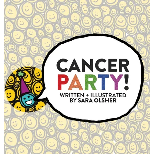 Cancer Party!: Explain Cancer, Chemo, and Radiation to Kids in a Totally Non-Scary Way - Hardcover