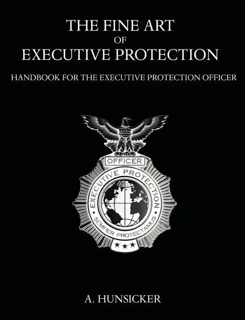 The Fine Art of Executive Protection: Handbook for the Executive Protection Officer - Paperback