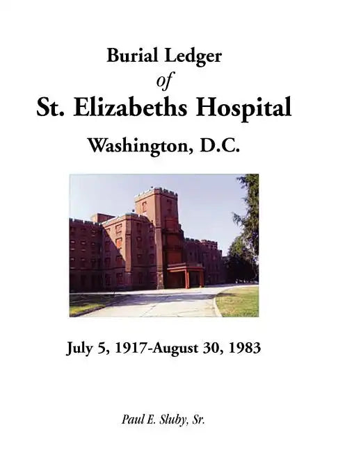 Burial Ledger of St. Elizabeths Hospital, Washington, D. C., July 5, 1917 - August 30, 1983 - Paperback