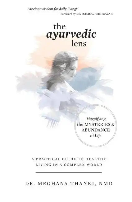 The Ayurvedic Lens: Magnifying the Mysteries & Abundance of Life - Paperback