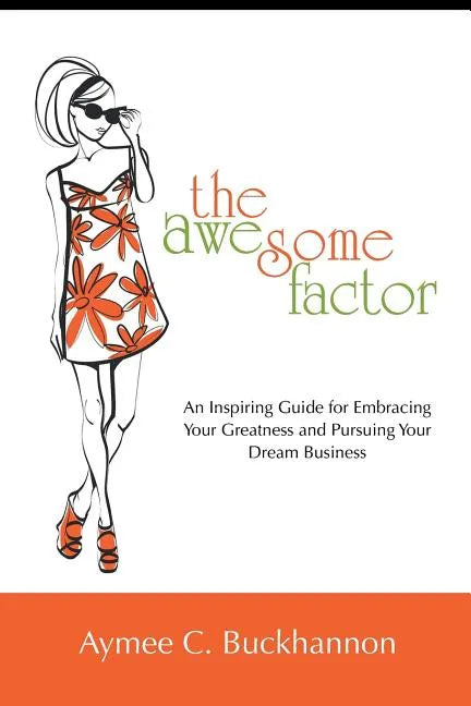 The Awesome Factor: An Inspiring Guide for Embracing Your Greatness and Pursuing Your Dream Business - Paperback