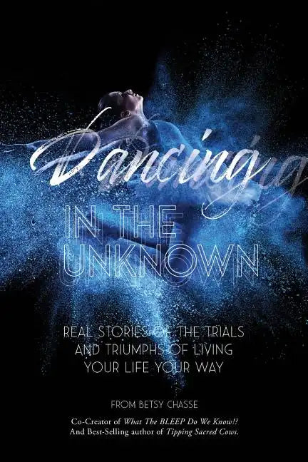 Dancing In The Unknown: Real stories of the trials and triumphs of living your life your way. - Paperback