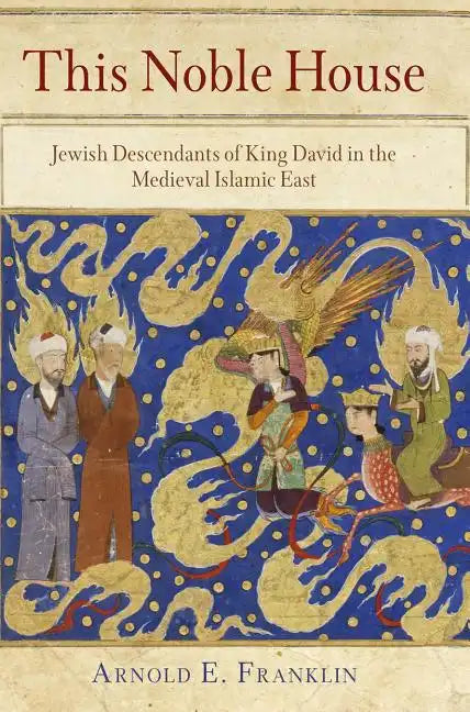 This Noble House: Jewish Descendants of King David in the Medieval Islamic East - Hardcover
