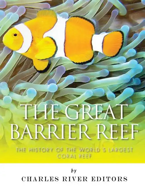 The Great Barrier Reef: The History of the World's Largest Coral Reef - Paperback