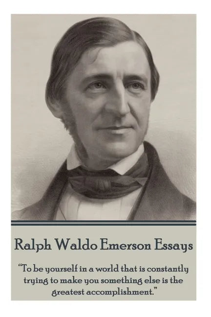 Ralph Waldo Emerson - Essays: "To be yourself in a world that is constantly trying to make you something else is the greatest accomplishment." - Paperback