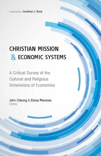 Christian Mission and Economic Systems: A Critical Survey of the Cultural and Religious Dimensions of Economies - Paperback