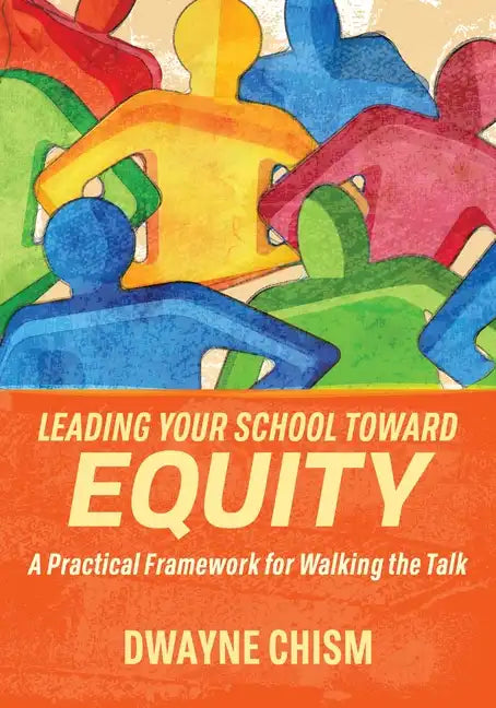 Leading Your School Toward Equity: A Practical Framework for Walking the Talk - Paperback