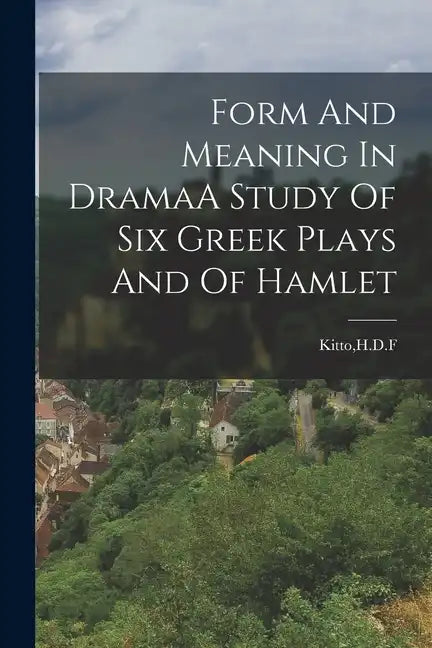 Form And Meaning In DramaA Study Of Six Greek Plays And Of Hamlet - Paperback