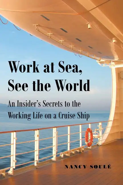 Work at Sea, See the World: An Insider's Secrets to the Working Life on a Cruise Ship - Paperback