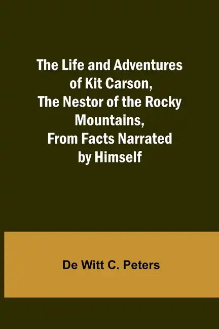 The Life and Adventures of Kit Carson, the Nestor of the Rocky Mountains, from Facts Narrated by Himself - Paperback