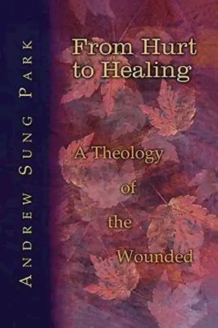 From Hurt to Healing: A Theology of the Wounded - Paperback