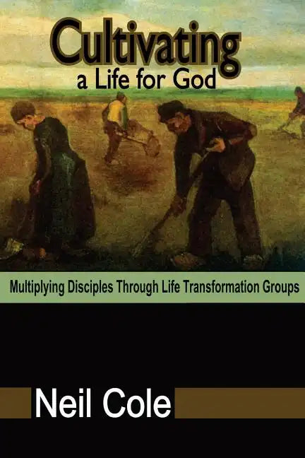 Cultivating A Life For God: Multiplying Disciples Through Life Transformation Groups - Paperback