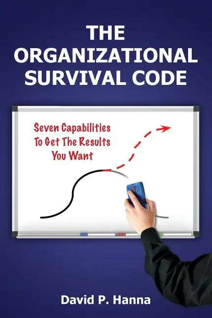 The Organizational Survival Code: Seven Capabilities To Get The Results You Want - Paperback