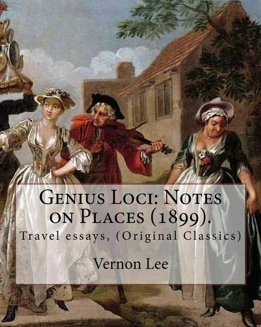 Genius Loci: Notes on Places (1899). By: Vernon Lee: Travel essays, (Original Classics) - Paperback