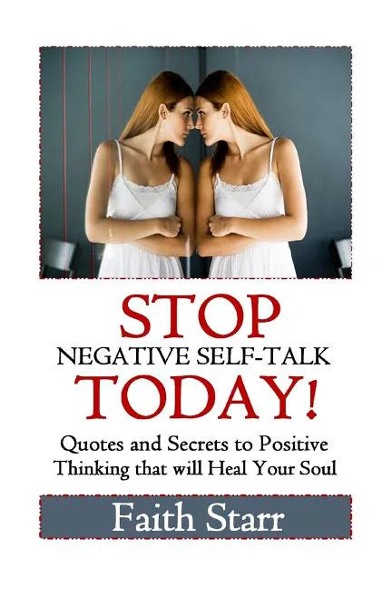 Stop Negative Self-Talk Today: Quotes and Secrets to Positive Thinking That Will Heal Your Soul - Paperback
