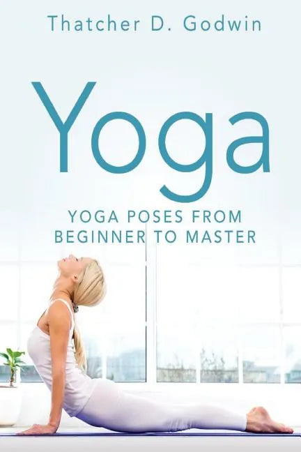Yoga: Top Yoga Poses From Beginner To Master - Paperback