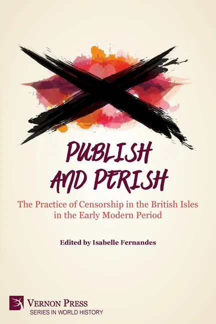 Publish and Perish: The Practice of Censorship in the British Isles in the Early Modern Period - Paperback