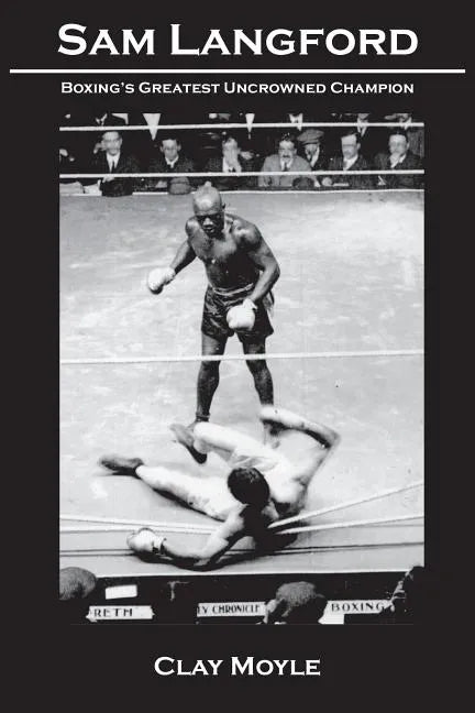 Sam Langford: Boxing's Greatest Uncrowned Champion - Paperback