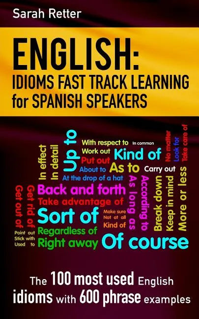 English: Idioms Fast Track Learning for Spanish Speakers: The 100 most used English idioms with 600 phrase examples. - Paperback