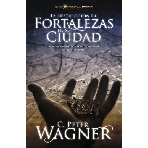 La Destrucci de Fortalezas En Su Ciudad: Co Utilizar La Cartograf僘 Para Que Sus Oraciones Sean M疽 Estrat馮icas, M疽 Efectivas Y Mejor Enfocadas - Paperback
