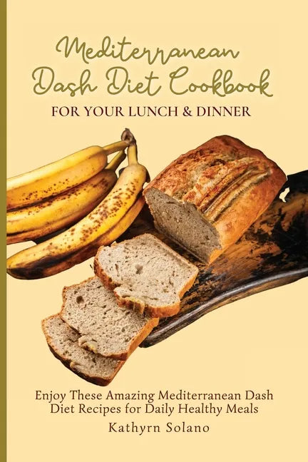 Mediterranean Dash Diet Cookbook for Your Lunch & Dinner: Enjoy These Amazing Mediterranean Dash Diet Recipes for Daily Healthy Meals - Paperback