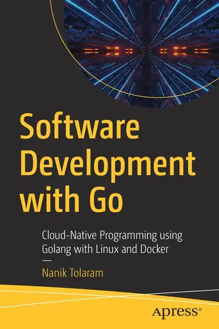 Software Development with Go: Cloud-Native Programming Using Golang with Linux and Docker - Paperback