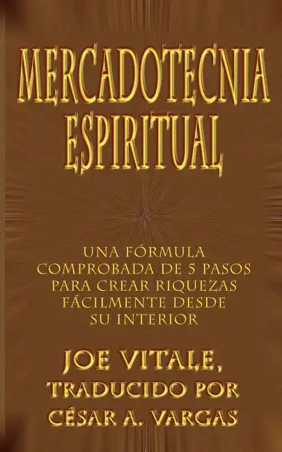 Mercadotecnia Espiritual: Una Formula Comprobada de 5 Pasos Para Crear Riquezas Facilmente Desde Su Interior - Paperback