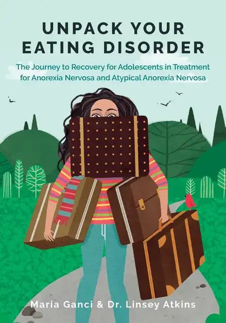 Unpack Your Eating Disorder: The Journey to Recovery for Adolescents in Treatment for Anorexia Nervosa and Atypical Anorexia Nervosa - Paperback