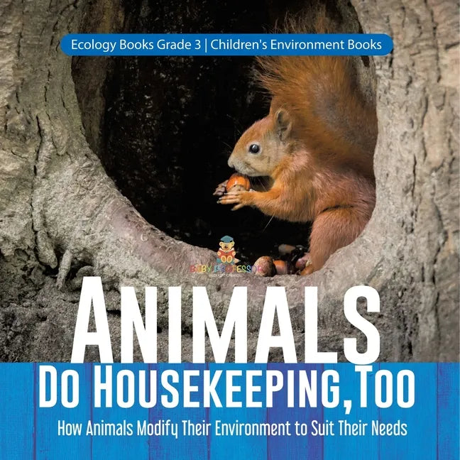 Animals Do Housekeeping, Too How Animals Modify Their Environment to Suit Their Needs Ecology Books Grade 3 Children's Environment Books - Paperback