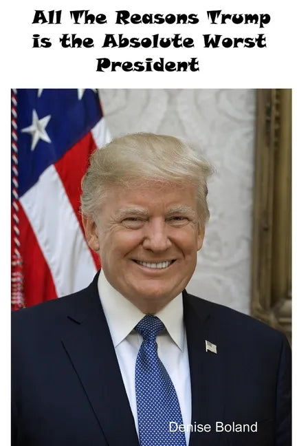 All The Reasons Trump Is The Absolute Worst President - Paperback