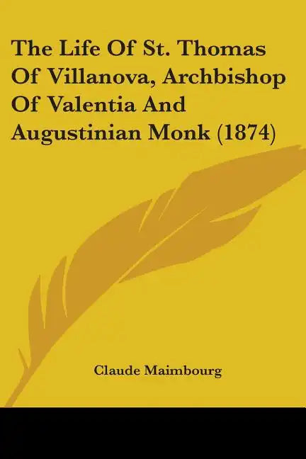 The Life Of St. Thomas Of Villanova, Archbishop Of Valentia And Augustinian Monk (1874) - Paperback