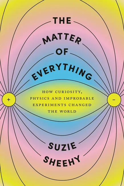 The Matter of Everything: How Curiosity, Physics, and Improbable Experiments Changed the World - Hardcover