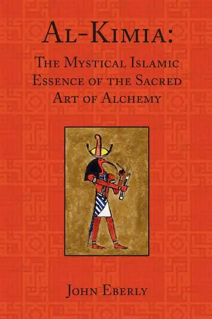 Al-Kimia: The Mystical Islamic Essence of the Sacred Art of Alchemy - Paperback