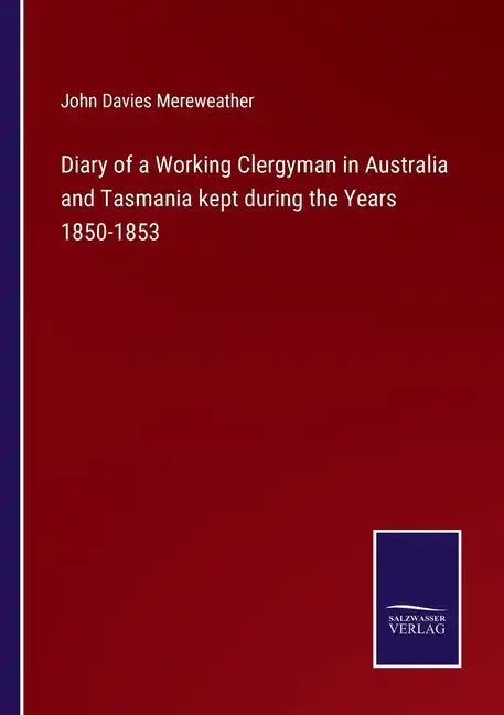 Diary of a Working Clergyman in Australia and Tasmania kept during the Years 1850-1853 - Paperback